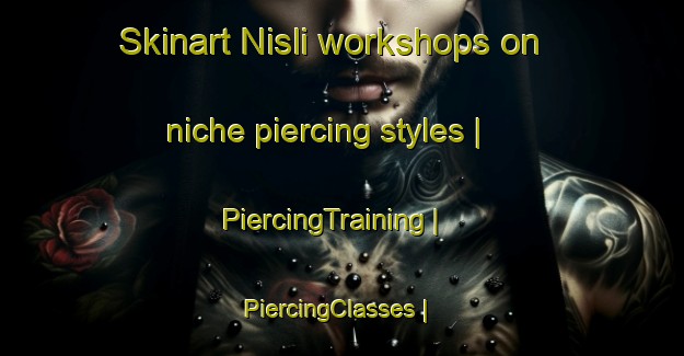 Skinart Nisli workshops on niche piercing styles | PiercingTraining | PiercingClasses | SkinartTraining-Azerbaijan